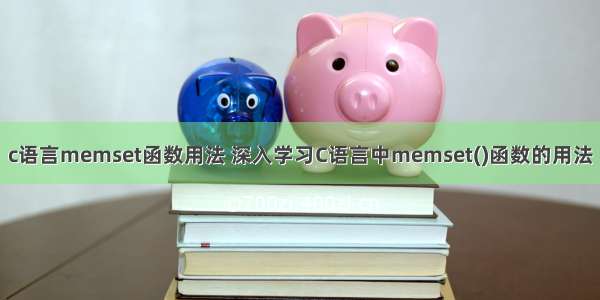 c语言memset函数用法 深入学习C语言中memset()函数的用法