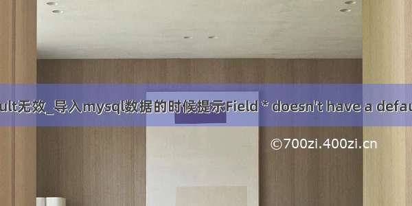 mysql 查数据 default无效_导入mysql数据的时候提示Field * doesn't have a default value解决方法...