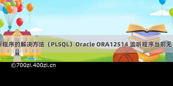 oracle无监听程序的解决方法（PLSQL）Oracle ORA12514 监听程序当前无法识别连接描