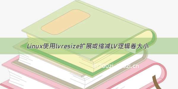 Linux使用lvresize扩展或缩减LV逻辑卷大小