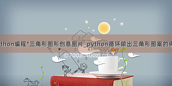 python编程*三角形图形创意图片_python循环输出三角形图案的例子