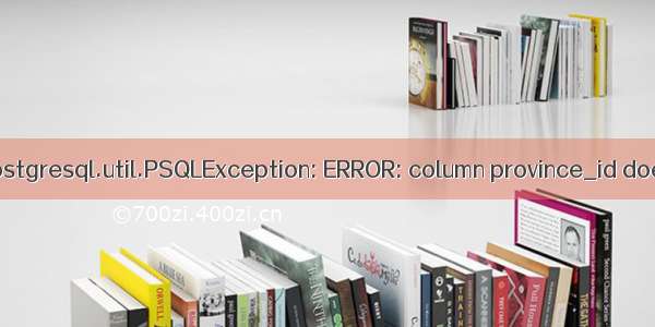 Cause: org.postgresql.util.PSQLException: ERROR: column province_id does not exist