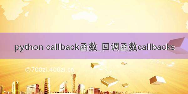 python callback函数_回调函数callbacks