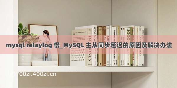 mysql relaylog 慢_MySQL 主从同步延迟的原因及解决办法