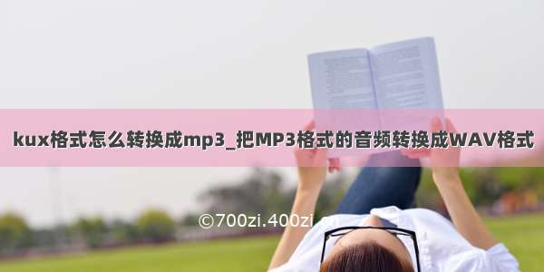 kux格式怎么转换成mp3_把MP3格式的音频转换成WAV格式