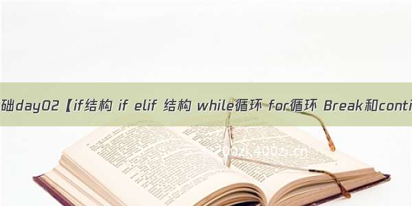 Python基础day02【if结构 if elif 结构 while循环 for循环 Break和continue De