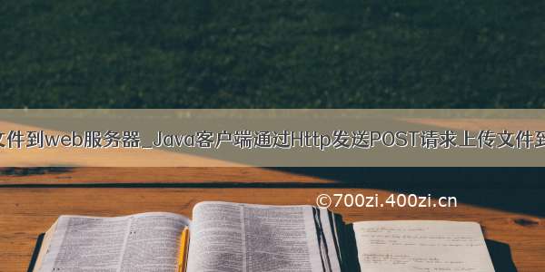 java怎么上传文件到web服务器_Java客户端通过Http发送POST请求上传文件到web服务器...