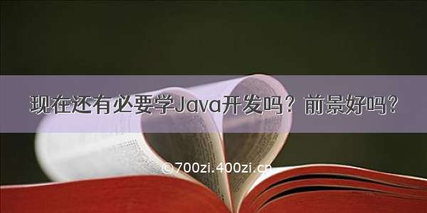 现在还有必要学Java开发吗？前景好吗？