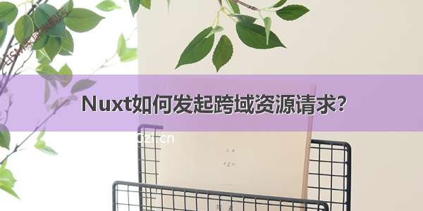 Nuxt如何发起跨域资源请求？