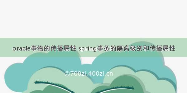 oracle事物的传播属性 spring事务的隔离级别和传播属性