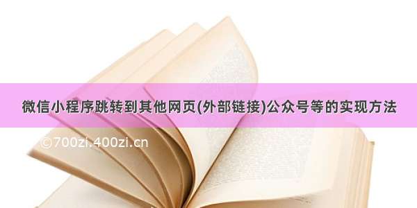 微信小程序跳转到其他网页(外部链接)公众号等的实现方法