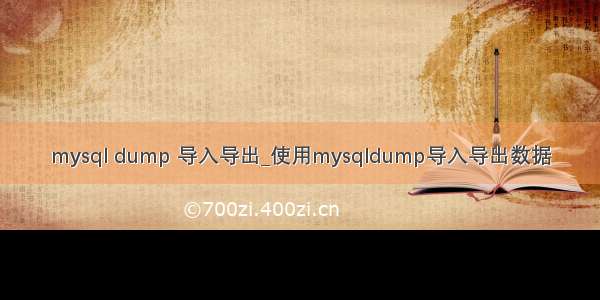 mysql dump 导入导出_使用mysqldump导入导出数据