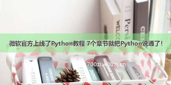 微软官方上线了Python教程 7个章节就把Python说通了！