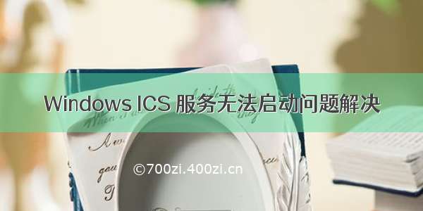 Windows ICS 服务无法启动问题解决