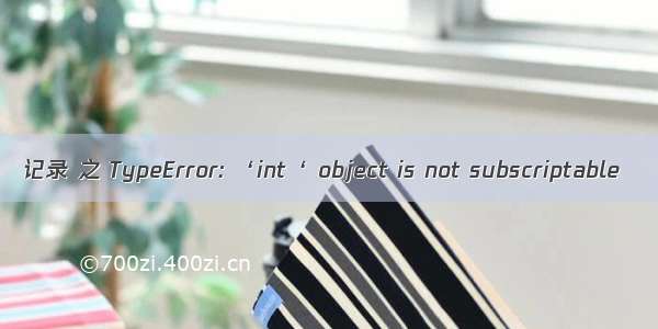 记录 之 TypeError: ‘int‘ object is not subscriptable