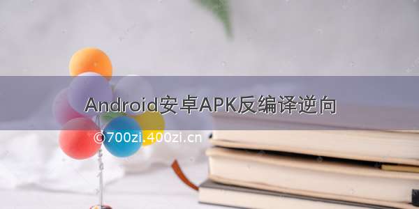 Android安卓APK反编译逆向