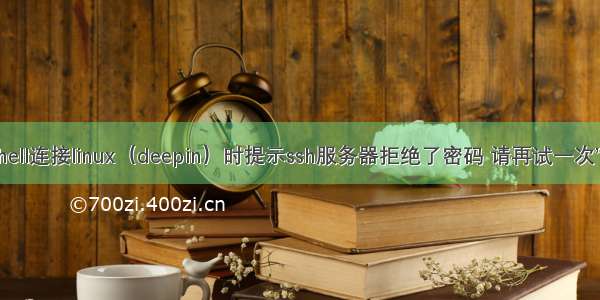 关于“Xshell连接linux（deepin）时提示ssh服务器拒绝了密码 请再试一次”的问题...