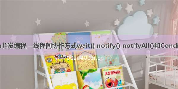 Java并发编程—线程间协作方式wait() notify() notifyAll()和Condition