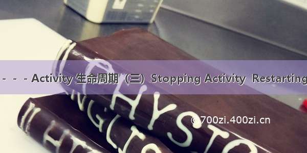 Android－－－Activity 生命周期（三）Stopping Activity  Restarting Activity