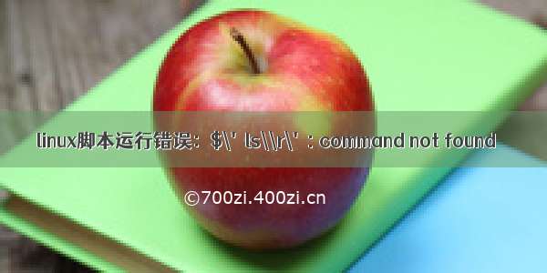 linux脚本运行错误：$\'ls\\r\': command not found