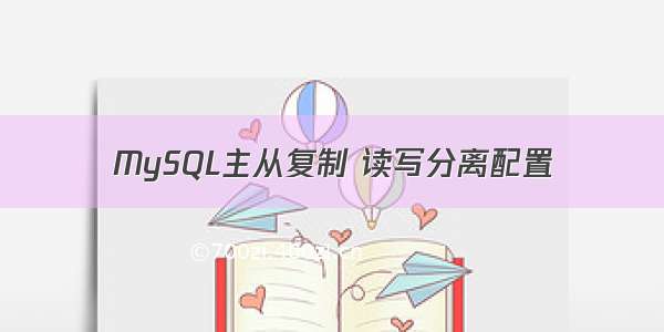 MySQL主从复制 读写分离配置