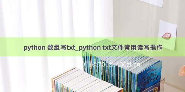 python 数组写txt_python txt文件常用读写操作