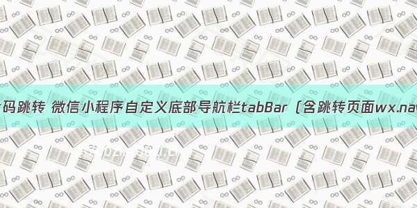 html导航栏代码跳转 微信小程序自定义底部导航栏tabBar（含跳转页面wx.navigateTo）...