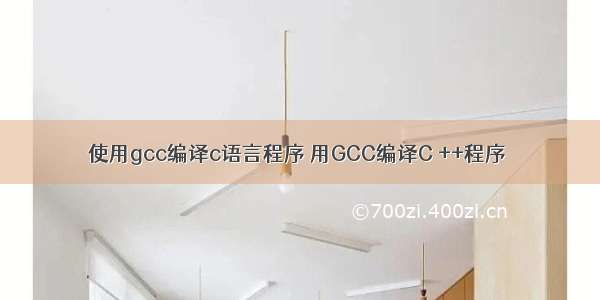 使用gcc编译c语言程序 用GCC编译C ++程序