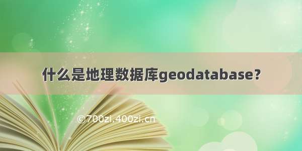 什么是地理数据库geodatabase？