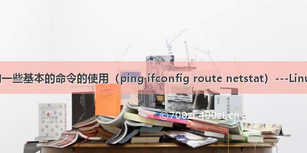 网络相关的一些基本的命令的使用（ping ifconfig route netstat）---Linux学习笔记