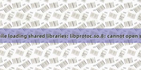 protoc: error while loading shared libraries: libprotoc.so.8: cannot open shared object file