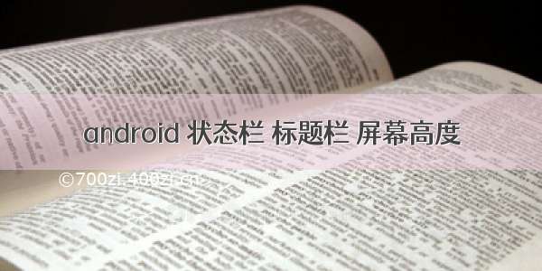 android 状态栏 标题栏 屏幕高度