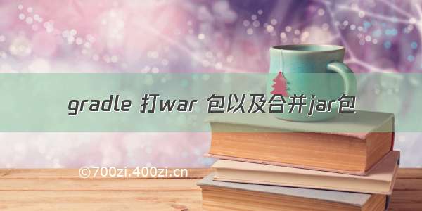 gradle 打war 包以及合并jar包