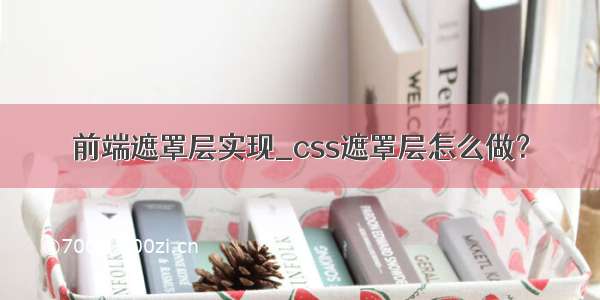 前端遮罩层实现_css遮罩层怎么做？