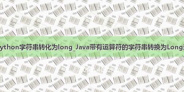 python字符串转化为long_Java带有运算符的字符串转换为Long型