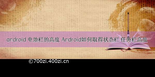 android 电池栏的高度 Android如何取得状态栏 任务栏高度