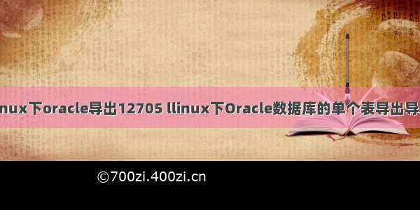 linux下oracle导出12705 llinux下Oracle数据库的单个表导出导入