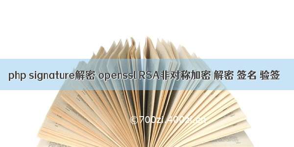 php signature解密 openssl RSA非对称加密 解密 签名 验签