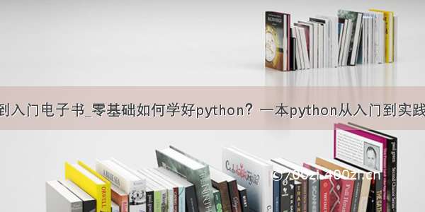 python从基础到入门电子书_零基础如何学好python？一本python从入门到实践电子书籍赠送...