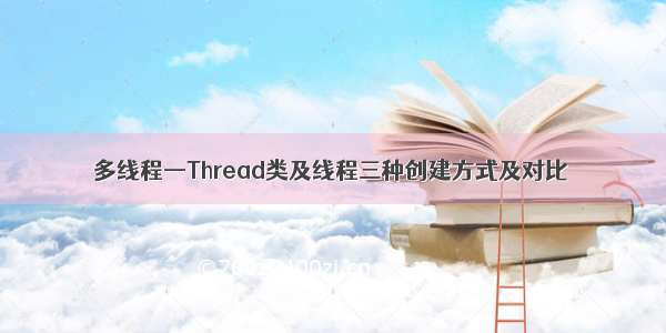 多线程—Thread类及线程三种创建方式及对比