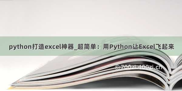 python打造excel神器_超简单：用Python让Excel飞起来