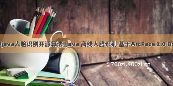 离线java人脸识别开源算法_Java 离线人脸识别 基于ArcFace 2.0 Demo