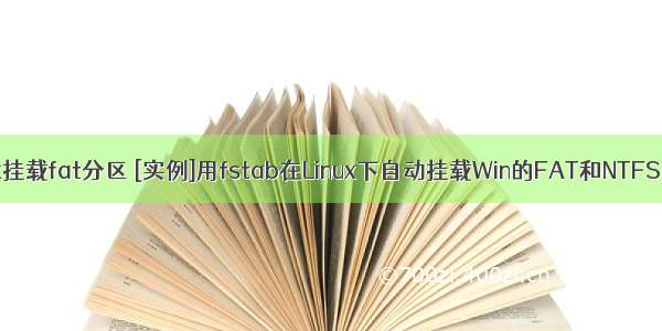 linux挂载fat分区 [实例]用fstab在Linux下自动挂载Win的FAT和NTFS分区