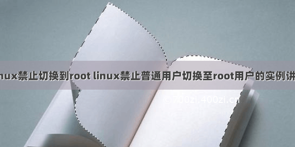 linux禁止切换到root linux禁止普通用户切换至root用户的实例讲解