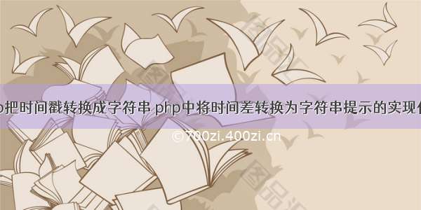 php把时间戳转换成字符串 php中将时间差转换为字符串提示的实现代码