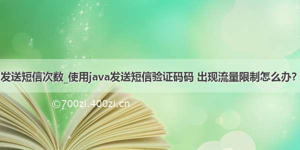 java限制发送短信次数_使用java发送短信验证码码 出现流量限制怎么办？急急急...