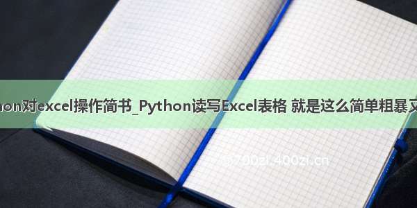 python对excel操作简书_Python读写Excel表格 就是这么简单粗暴又好用