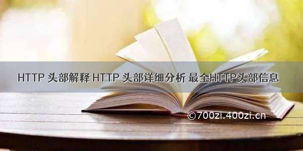 HTTP 头部解释 HTTP 头部详细分析 最全HTTP头部信息