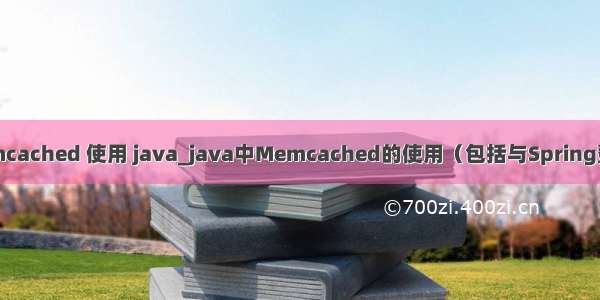 memcached 使用 java_java中Memcached的使用（包括与Spring整合）