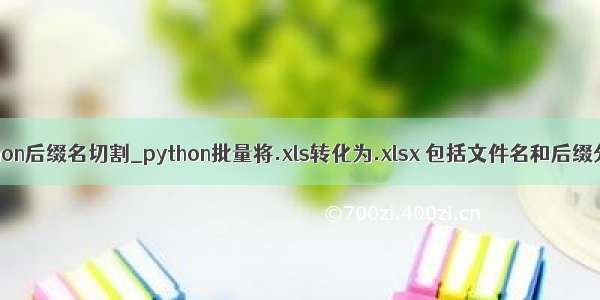 python后缀名切割_python批量将.xls转化为.xlsx 包括文件名和后缀分割